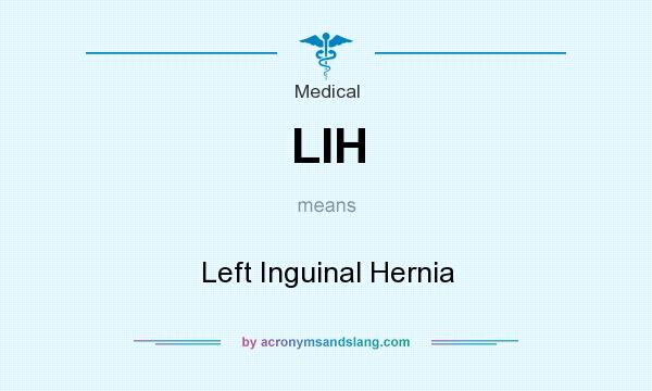 What does LIH mean? It stands for Left Inguinal Hernia