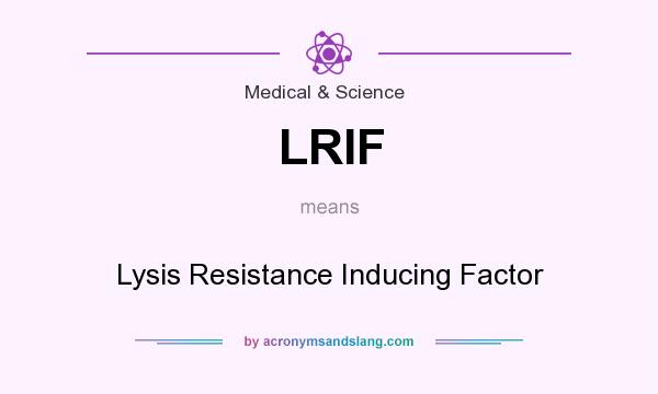 What does LRIF mean? It stands for Lysis Resistance Inducing Factor