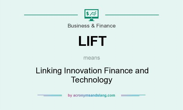 What does LIFT mean? It stands for Linking Innovation Finance and Technology