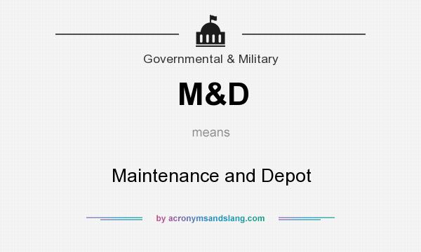 What does M&D mean? It stands for Maintenance and Depot