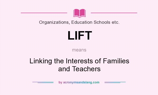 What does LIFT mean? It stands for Linking the Interests of Families and Teachers