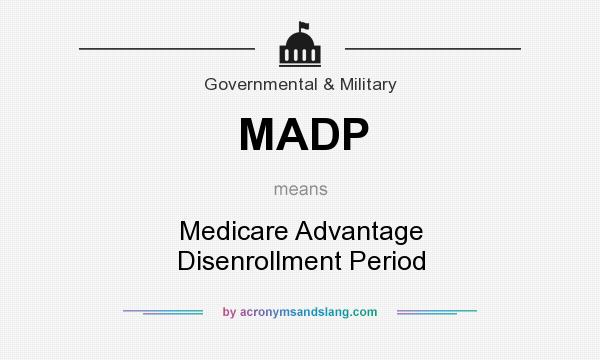 What does MADP mean? It stands for Medicare Advantage Disenrollment Period