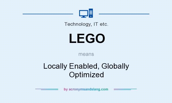 What does LEGO mean? It stands for Locally Enabled, Globally Optimized