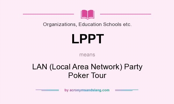 What does LPPT mean? It stands for LAN (Local Area Network) Party Poker Tour