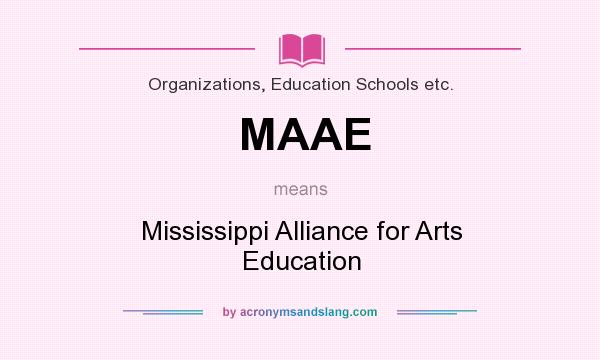 What does MAAE mean? It stands for Mississippi Alliance for Arts Education