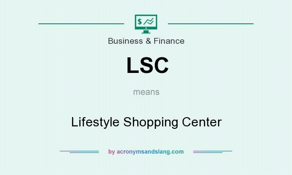 What does LSC mean? It stands for Lifestyle Shopping Center