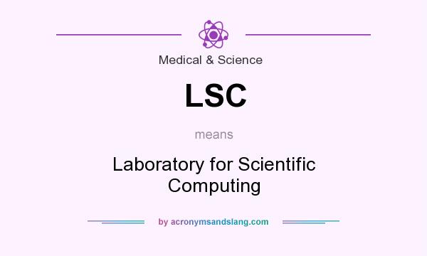 What does LSC mean? It stands for Laboratory for Scientific Computing