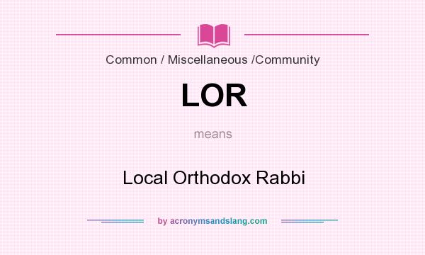 What does LOR mean? It stands for Local Orthodox Rabbi