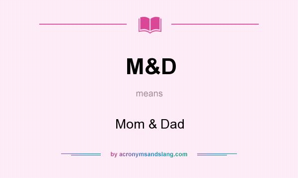 What does M&D mean? It stands for Mom & Dad
