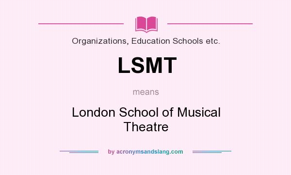 What does LSMT mean? It stands for London School of Musical Theatre