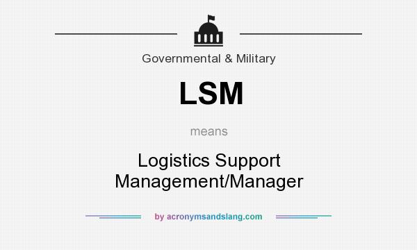 What does LSM mean? It stands for Logistics Support Management/Manager