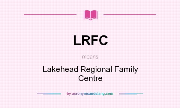 What does LRFC mean? It stands for Lakehead Regional Family Centre