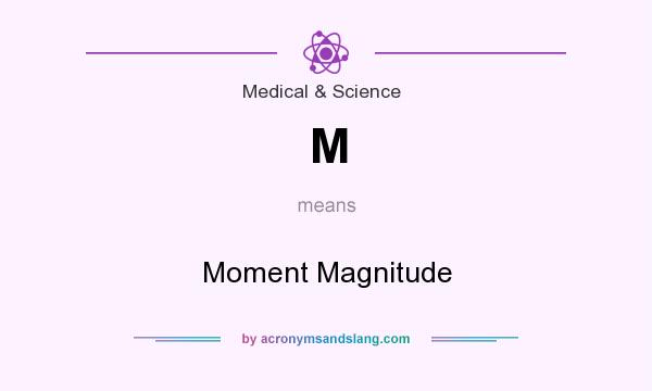 What does M mean? It stands for Moment Magnitude