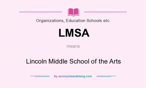 What does LMSA mean? It stands for Lincoln Middle School of the Arts
