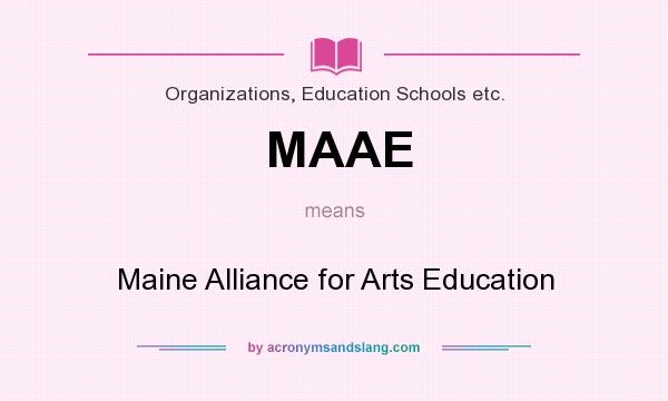 What does MAAE mean? It stands for Maine Alliance for Arts Education