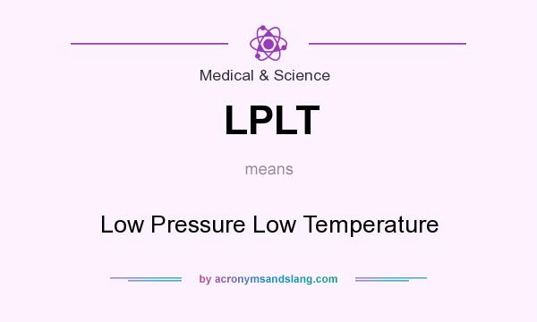 What does LPLT mean? It stands for Low Pressure Low Temperature