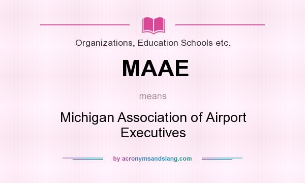 What does MAAE mean? It stands for Michigan Association of Airport Executives