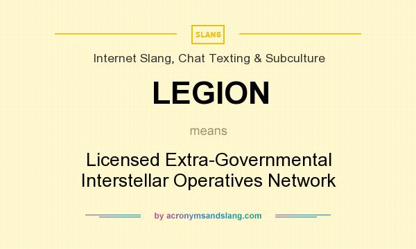 What does LEGION mean? It stands for Licensed Extra-Governmental Interstellar Operatives Network