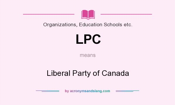 What does LPC mean? It stands for Liberal Party of Canada