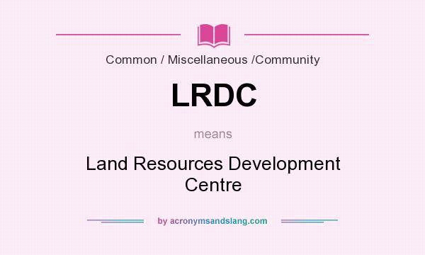 What does LRDC mean? It stands for Land Resources Development Centre