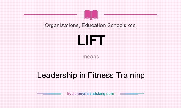 What does LIFT mean? It stands for Leadership in Fitness Training