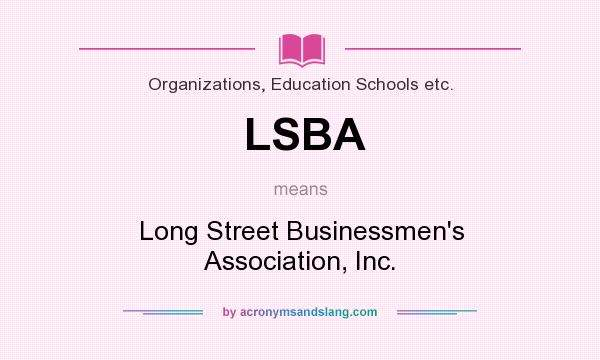 What does LSBA mean? It stands for Long Street Businessmen`s Association, Inc.