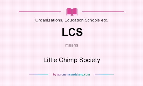 What does LCS mean? It stands for Little Chimp Society