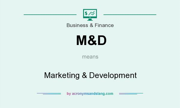 What does M&D mean? It stands for Marketing & Development