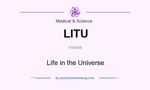 What does LITU mean? It stands for Life in the Universe