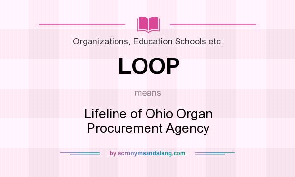 What does LOOP mean? It stands for Lifeline of Ohio Organ Procurement Agency