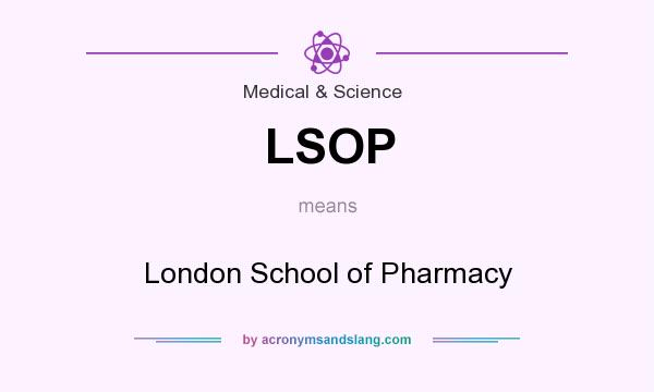 What does LSOP mean? It stands for London School of Pharmacy