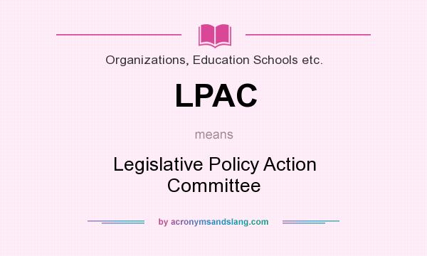 What does LPAC mean? It stands for Legislative Policy Action Committee