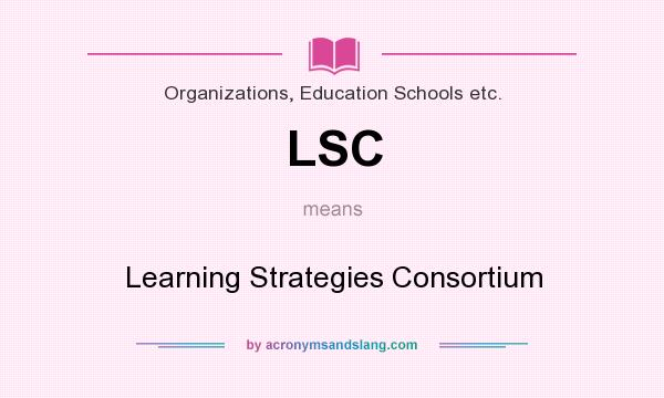 What does LSC mean? It stands for Learning Strategies Consortium