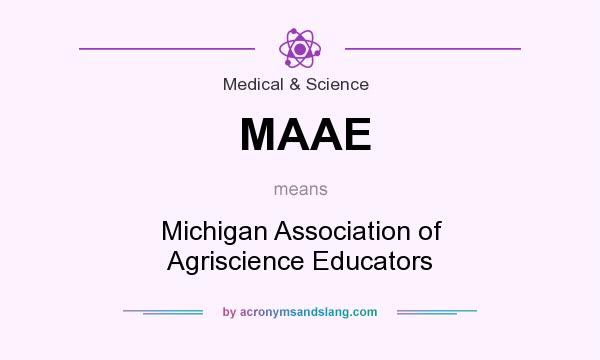 What does MAAE mean? It stands for Michigan Association of Agriscience Educators