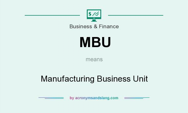 What does MBU mean? It stands for Manufacturing Business Unit