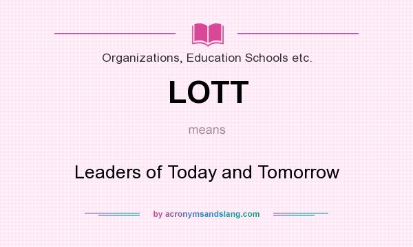 What does LOTT mean? It stands for Leaders of Today and Tomorrow