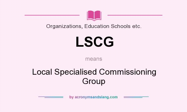What does LSCG mean? It stands for Local Specialised Commissioning Group