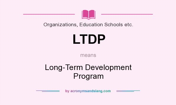 What does LTDP mean? It stands for Long-Term Development Program