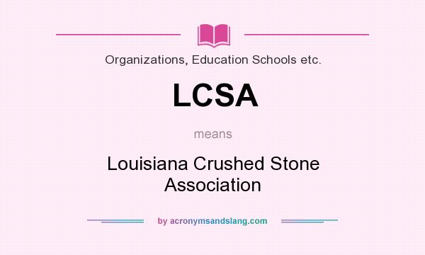 What does LCSA mean? It stands for Louisiana Crushed Stone Association