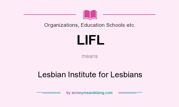 What does LIFL mean? It stands for Lesbian Institute for Lesbians