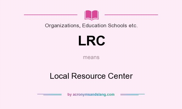 What does LRC mean? It stands for Local Resource Center