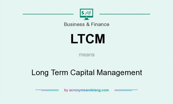What does LTCM mean? It stands for Long Term Capital Management