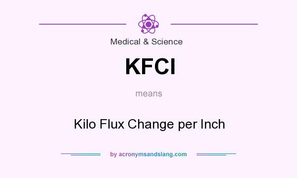 What does KFCI mean? It stands for Kilo Flux Change per Inch