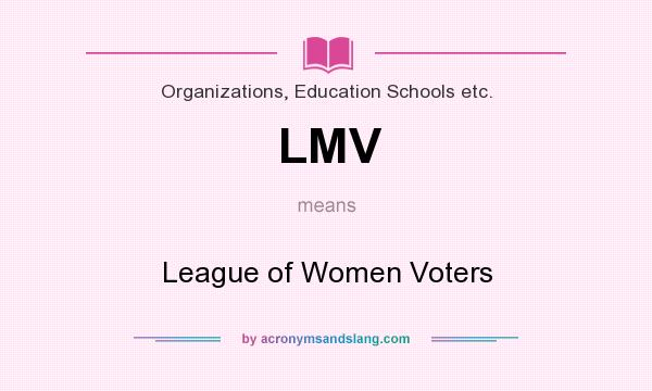 What does LMV mean? It stands for League of Women Voters