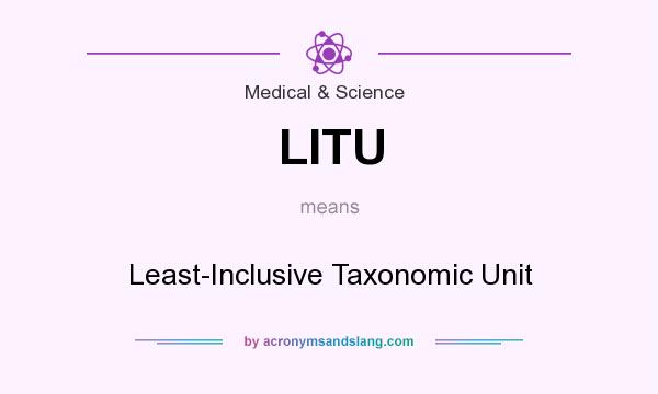 What does LITU mean? It stands for Least-Inclusive Taxonomic Unit