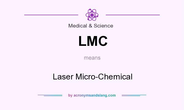 What does LMC mean? It stands for Laser Micro-Chemical