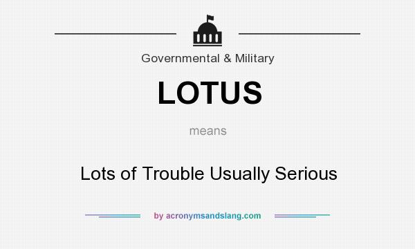 What does LOTUS mean? It stands for Lots of Trouble Usually Serious