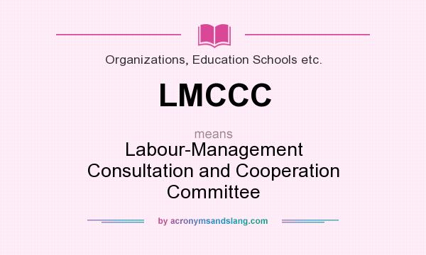 What does LMCCC mean? It stands for Labour-Management Consultation and Cooperation Committee