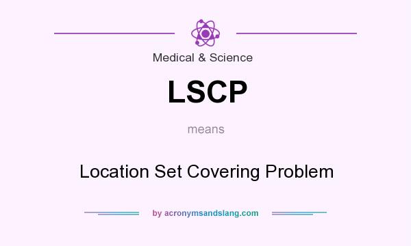 What does LSCP mean? It stands for Location Set Covering Problem