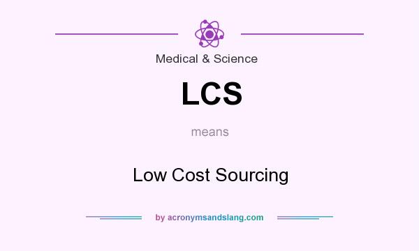 What does LCS mean? It stands for Low Cost Sourcing
